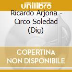 Ricardo Arjona - Circo Soledad (Dig) cd