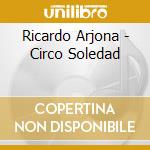 Ricardo Arjona - Circo Soledad cd musicale di Ricardo Arjona