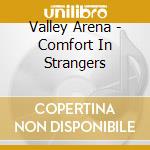 Valley Arena - Comfort In Strangers cd