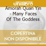 Amorah Quan Yin - Many Faces Of The Goddess cd