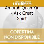 Amorah Quan Yin - Ask Great Spirit cd