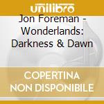 Jon Foreman - Wonderlands: Darkness & Dawn