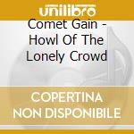 Comet Gain - Howl Of The Lonely Crowd cd