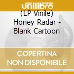 (LP Vinile) Honey Radar - Blank Cartoon lp vinile di Honey Radar