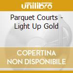 Parquet Courts - Light Up Gold cd musicale di Parquet Courts