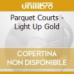 Parquet Courts - Light Up Gold cd