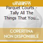 Parquet Courts - Tally All The Things That You Broke cd