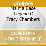 Ma Ma Base - Legend Of Tracy Chambers cd