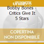 Bobby Bones - Critics Give It 5 Stars cd musicale di Bobby Bones