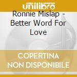 Ronnie Mislap - Better Word For Love cd