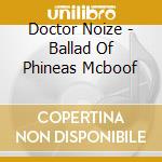 Doctor Noize - Ballad Of Phineas Mcboof cd musicale di Doctor Noize