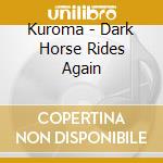 Kuroma - Dark Horse Rides Again cd musicale di Kuroma