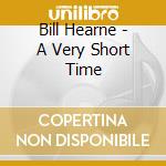 Bill Hearne - A Very Short Time cd