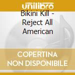 Bikini Kill - Reject All American cd