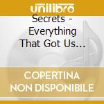 Secrets - Everything That Got Us Here cd