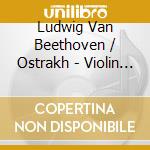 Ludwig Van Beethoven / Ostrakh - Violin Cto In D Major / Triple Cto In C Major (2 Cd) cd musicale di Beethoven / Ostrakh