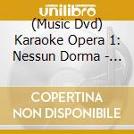 (Music Dvd) Karaoke Opera 1: Nessun Dorma - Karaoke Opera 1: Nessun Dorma cd musicale