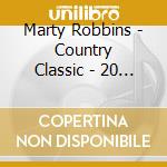 Marty Robbins - Country Classic - 20 Original Hits cd musicale di Robbins Marty