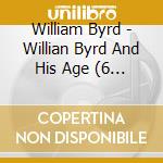 William Byrd - Willian Byrd And His Age (6 Cd) cd