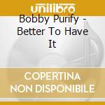 Bobby Purify - Better To Have It