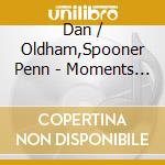 Dan / Oldham,Spooner Penn - Moments From This Theater cd