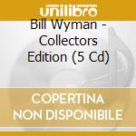 Bill Wyman - Collectors Edition (5 Cd) cd musicale di Bill Wyman