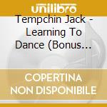 Tempchin Jack - Learning To Dance (Bonus Track) cd musicale di Tempchin Jack