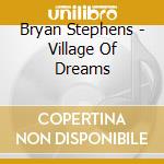 Bryan Stephens - Village Of Dreams cd musicale di Bryan Stephens