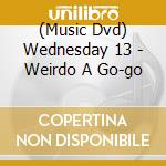 (Music Dvd) Wednesday 13 - Weirdo A Go-go