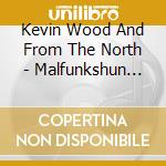 Kevin Wood And From The North - Malfunkshun Monument cd musicale di Kevin Wood And From The North