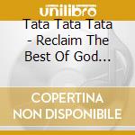 Tata Tata Tata - Reclaim The Best Of God In You cd