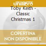 Toby Keith - Classic Christmas 1 cd musicale di Toby Keith