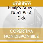 Emily's Army - Don't Be A Dick cd musicale di Emily's Army