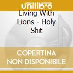 Living With Lions - Holy Shit cd musicale