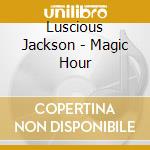 Luscious Jackson - Magic Hour cd musicale di Luscious Jackson