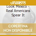 Look Mexico - Real Americans Spear It cd