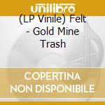 (LP Vinile) Felt - Gold Mine Trash vinile