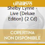 Shelby Lynne - Live (Deluxe Edition) (2 Cd) cd musicale di Shelby lynne (2 cd)