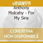 Anthony Mulcahy - For My Sins cd