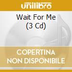 Wait For Me (3 Cd) cd