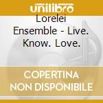 Lorelei Ensemble - Live. Know. Love. cd