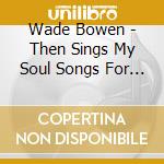 Wade Bowen - Then Sings My Soul Songs For My Mother cd