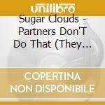 Sugar Clouds - Partners Don'T Do That (They Watch And Be Amazed)