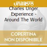 Charles Unger Experience - Around The World cd