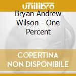 Bryan Andrew Wilson - One Percent cd musicale di Bryan Wilson Wilson