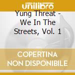 Yung Threat - We In The Streets, Vol. 1 cd