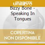 Bizzy Bone - Speaking In Tongues cd musicale di Bizzy Bone