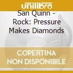 San Quinn - Rock: Pressure Makes Diamonds cd musicale di San Quinn