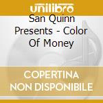 San Quinn Presents - Color Of Money cd musicale di San Quinn Presents