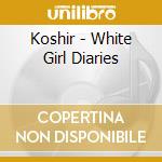 Koshir - White Girl Diaries cd